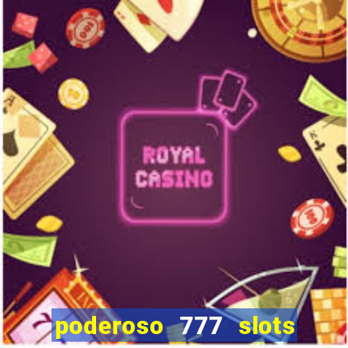 poderoso 777 slots paga mesmo